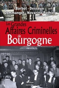 Marie-Françoise Barbot et Thierry Desseux - Les grandes affaires criminelles de Bourgogne.