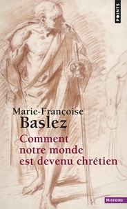 Marie-Françoise Baslez - Comment notre monde est devenu chrétien.