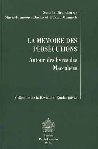 Marie-Françoise Baslez et Olivier Munnich - La mémoire des persécutions - Autour des livres des Maccabées.