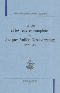 Marie-Françoise Baverel-Croissant - La Vie Et Les Oeuvres Completes De Jacques Vallee Des Barreaux (1599-1673).