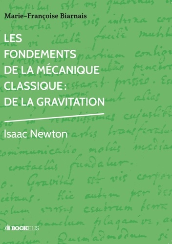 Marie-Françoise Biarnais - Les fondements de la mécanique classique : de la gravitation - Isaac Newton.