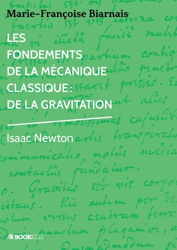 Marie-Françoise Biarnais - Les fondements de la mécanique classique : de la gravitation - Isaac Newton.