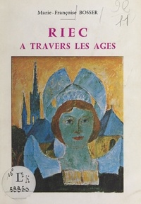 Marie-Françoise Bosser - Riec à travers les âges.