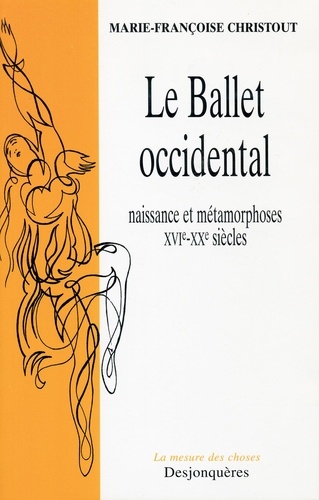 Le ballet occidental. Naissance et métamorphoses XVIe-XXe siècles