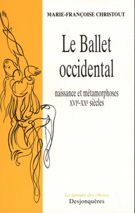 Marie-Françoise Christout - Le ballet occidental - Naissance et métamorphoses XVIe-XXe siècles.