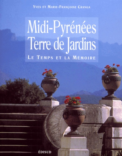 Marie-Françoise Cranga et Yves Cranga - Midi-Pyrenees, Terre De Jardins. Le Temps Et La Memoire.