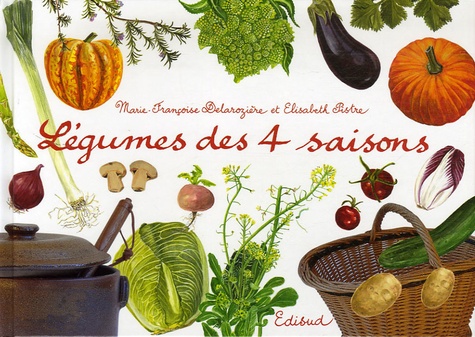 Marie-Françoise Delarozière et Elisabeth Pistre - Légumes des 4 saisons.