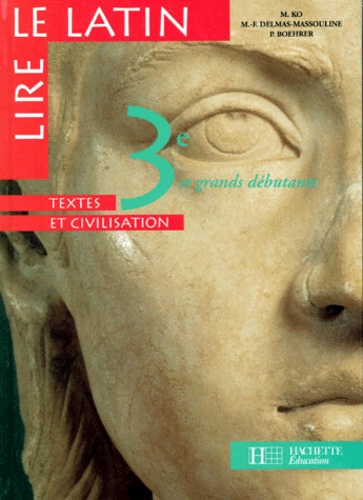 Marie-Françoise Delmas-Massouline et Mireille Ko - Latin 3eme Lire Le Latin. Textes Et Civilisation.