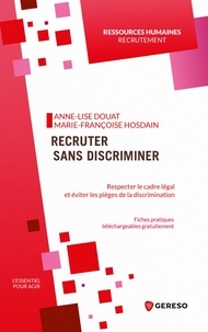 Marie-Françoise Hosdain et Anne-Lise Douat - L'essentiel pour agir  : Recruter sans discriminer - Respecter le cadre légal et éviter les pièges de la discrimination.
