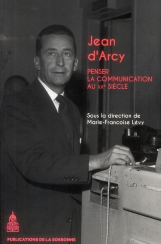 Jean d'Arcy (1913-1983). Penser la communication au XXe siècle