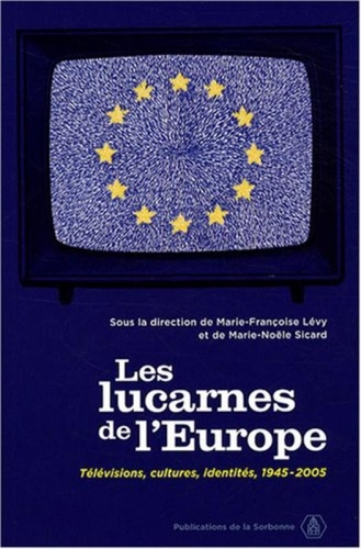 Les lucarnes de l'Europe. Télévisions, cultures, identités 1945-2005