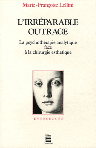 Marie-Françoise Lollini - L'Irréparable outrage - La psychothérapie analytique face à la chirurgie esthétique.