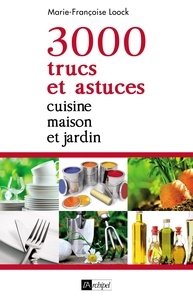 Marie-Françoise Loock - 3000 trucs et astuces - Cuisine, maison et jardin.