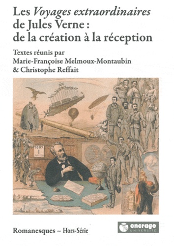 Marie-Françoise Melmoux-Montaubin et Christophe Reffait - Les Voyages extraordinaires de Jules Verne : de la création à la réception.