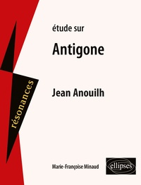 Marie-Françoise Minaud - Etude sur Antigone, Jean Anouilh.