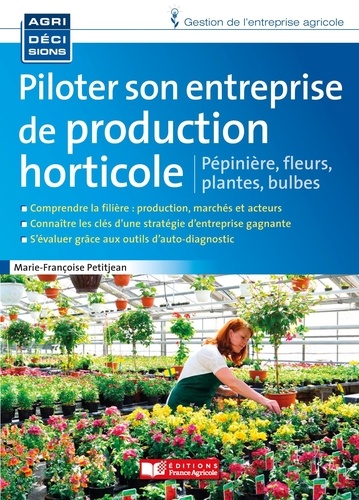 Marie-françoise Petitjean - Piloter son entreprise de production horticole - Fleurs, plantes,  pépinière, bulbes.