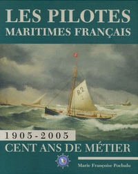 Marie Françoise Pochulu - Les pilotes maritimes français - 1905-2005 Cent ans de métier.