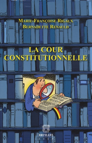 Marie-Françoise Rigaux et Bernadette Renauld - La Cour constitutionnelle.
