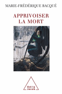 Marie-Frédérique Bacqué - Apprivoiser la mort.