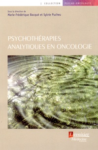 Marie-Frédérique Bacqué et Sylvie Pucheu - Psychothérapies analytiques en oncologie.