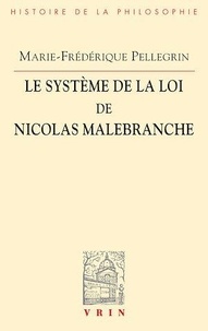 Marie-Frédérique Pellegrin - Le système de la loi de Nicolas Malebranche.