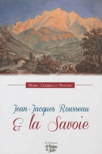 Marie-Gabrielle Maistre - Jean-Jacques Rousseau et la Savoie.