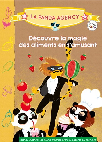 Marie-Gabrielle Perrin et Julie Olivier - The Panda Family  : La panda Agency - Découvre la magie des aliments en t'amusant.