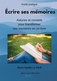 Marie-Gaëlle Le Perff - Ecrire ses mémoires guide pratique - Astuces et conseils pour transformer ses souvenirs en livres.