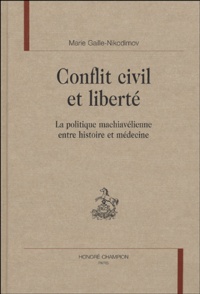 Marie Gaille-Nikodimov - Conflit civil et liberté - La politique machiavélienne entre histoire et médecine.