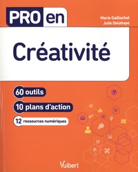 Marie Gaillochet et Julie Delahaye - Pro en créativité - 60 outils - 10 plans d'action - 12 ressources numériques.