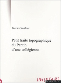 Marie Gauthier - Petit traité topographique du Pantin d'une collégienne - Ou la géographie affective de Faïza, 14 ans.
