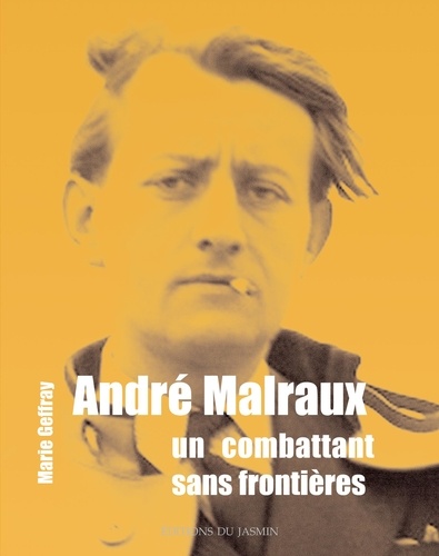 Marie Geffray - André Malraux - Un combattant sans frontières.