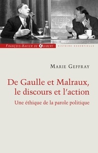Alain Larcan et Marie Geffray - Charles de Gaulle et André Malraux, le discours et l'action - Ou la morale de l'éloquence.