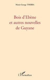 Marie-George Thébia - Bois d'Ebène et autres nouvelles de Guyane.