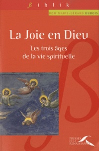 Marie-Gérard Dubois - La joie en Dieu - Les trois âges de la vie spirituelle.