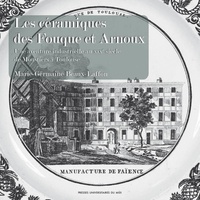 Marie-Germaine Beaux-Laffon - Les céramiques des Fouque et Arnoux - Une aventure industrielle au XIXe siècle, de Moustiers à Toulouse.