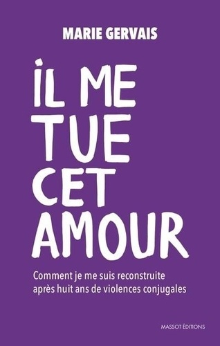 Il me tue cet amour. Comment je me suis reconstruite après huit ans de violences conjugales