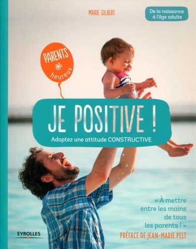 Je positive !. Adoptez une attitude constructive - De la naissance à l'âge adulte