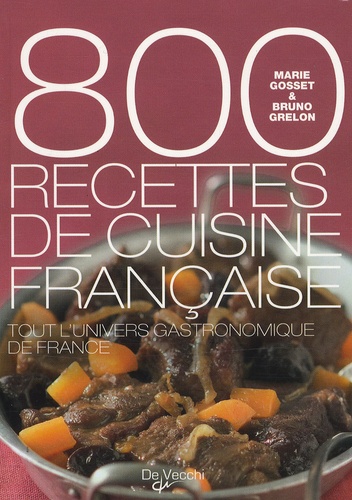 Marie Gosset et Bruno Grelon - 800 recettes de cuisine française.