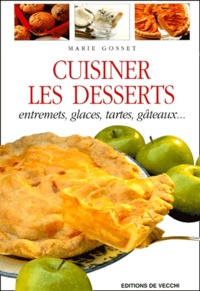Marie Gosset - Cuisiner les desserts - Entremets, glaces, tartes, gâteaux....