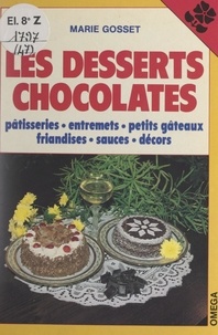 Marie Gosset - Les desserts chocolatés - Pâtisseries, entremets, petits gâteaux, friandises, sauces, décors.