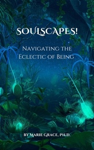  Marie Grace, Ph.D. - Soulscapes! Navigating the Eclectic of Being.
