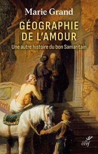Marie Grand - Géographie de l'amour - Une autre histoire du bon Samaritain.