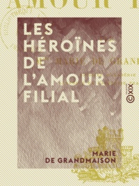 Marie Grandmaison (de) - Les Héroïnes de l'amour filial.