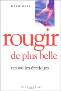 Marie Gray - Rougir De Plus Belle. Nouvelles Erotiques.
