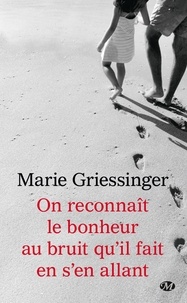 Marie Griessinger - On reconnaît le bonheur au bruit qu'il fait en s'en allant.