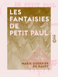 Marie Guerrier de Haupt - Les Fantaisies de petit Paul.