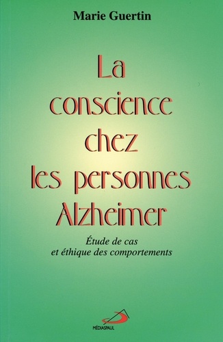 Marie Guertin - La Conscience Chez Les Personnes Alzheimer. Etude De Cas Et Ethique Des Comportements.