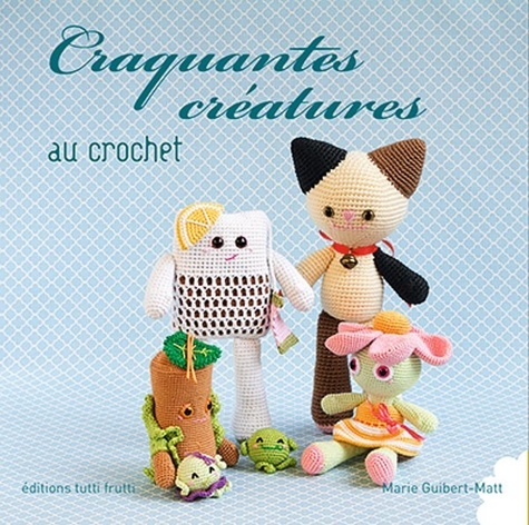 Marie Guibert-Matt - Craquantes créatures au crochet.
