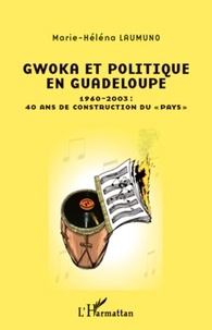Marie-Héléna Laumuno - Gwoka et Politique en Guadeloupe - 1960-2003 : 40 ans de construction du "pays".